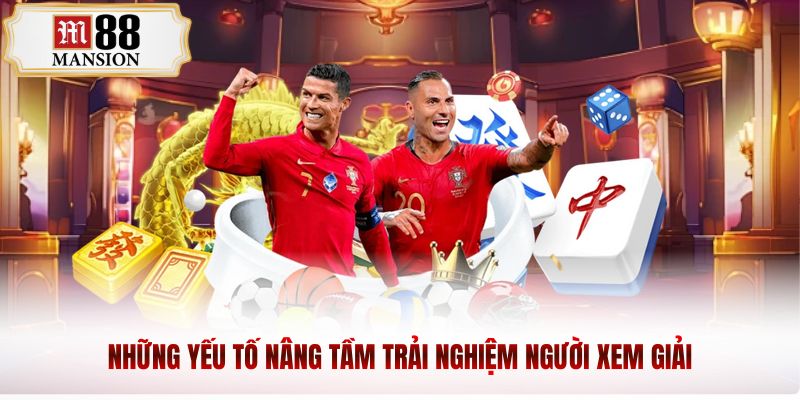Những yếu tố nâng tầm trải nghiệm người xem giải